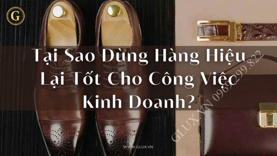 Tại Sao Dùng Hàng Hiệu Lại Tốt Cho Công Việc Kinh Doanh?