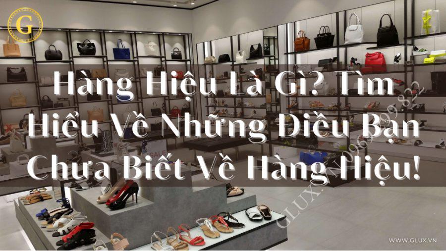 Hàng Hiệu Là Gì? Tìm Hiểu Về Những Điều Bạn Chưa Biết Về Hàng Hiệu!