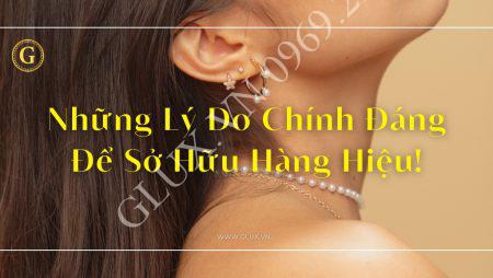 Những Lý Do Chính Đáng Để Sở Hữu Hàng Hiệu Bạn Nên Biết!